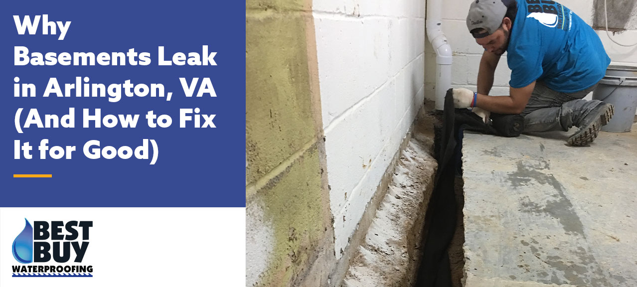 A basement waterproofing technician installs a drainage system along the perimeter of a concrete block basement wall. A trench has been cut into the basement floor, and drainage components are being placed to help prevent water intrusion. The image includes the headline, “Why Basements Leak in Arlington, VA (And How to Fix It for Good)” and the Best Buy Waterproofing logo.
